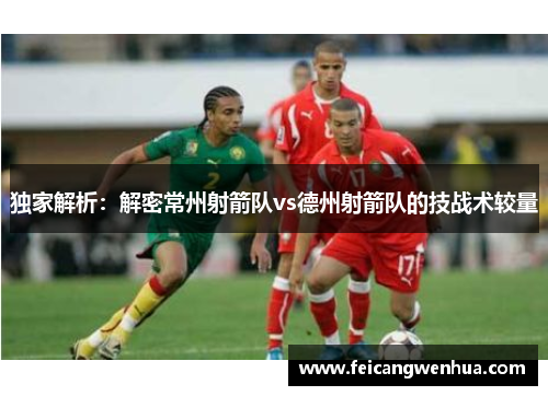 独家解析：解密常州射箭队vs德州射箭队的技战术较量